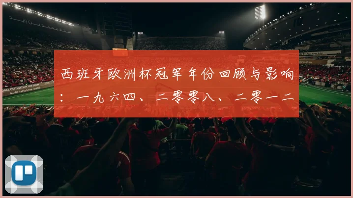西班牙欧洲杯冠军年份回顾与影响:一九六四、二零零八、二零一二三度夺冠始末
