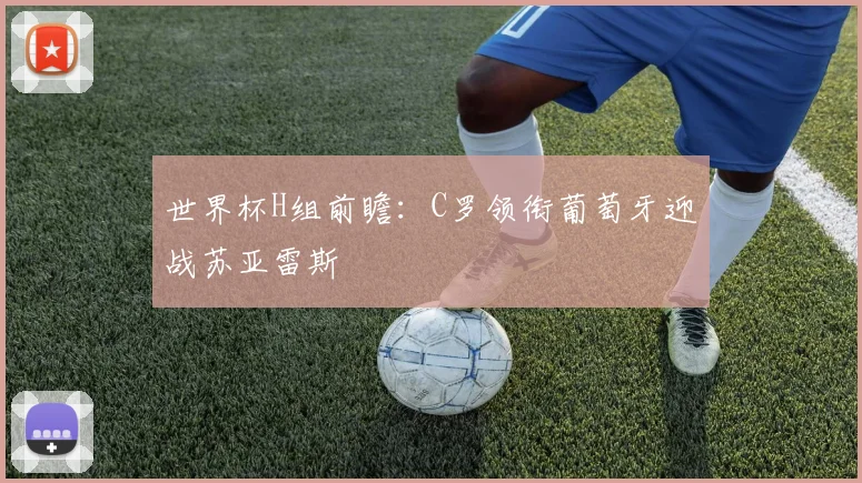 世界杯H组前瞻:C罗领衔葡萄牙迎战苏亚雷斯